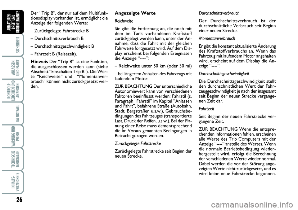 Abarth Grande Punto 2008  Betriebsanleitung (in German) 26
SICHERHEIT
ANLASSEN 
UND FAHRT
KONTROLL-
LEUCHTEN UND
ANZEIGEN
IM NOTFALL
WARTUNG UND
PFLEGE
TECHNISCHE
MERKMALE
INHALTS-
VERZEICHNIS
ARMATUREN-
BRETT UND
BEDIENELEMENTE
Angezeigte Werte
Reichweite