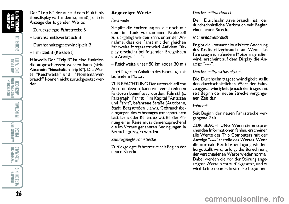 Abarth Grande Punto 2010  Betriebsanleitung (in German) 26
SICHERHEIT
ANLASSEN 
UND FAHRT
KONTROLL-
LEUCHTEN UND
ANZEIGEN
IM NOTFALL
WARTUNG UND
PFLEGE
TECHNISCHE
MERKMALE
INHALTS-
VERZEICHNIS
ARMATUREN-
BRETT UND
BEDIENELEMENTE
Angezeigte Werte
Reichweite