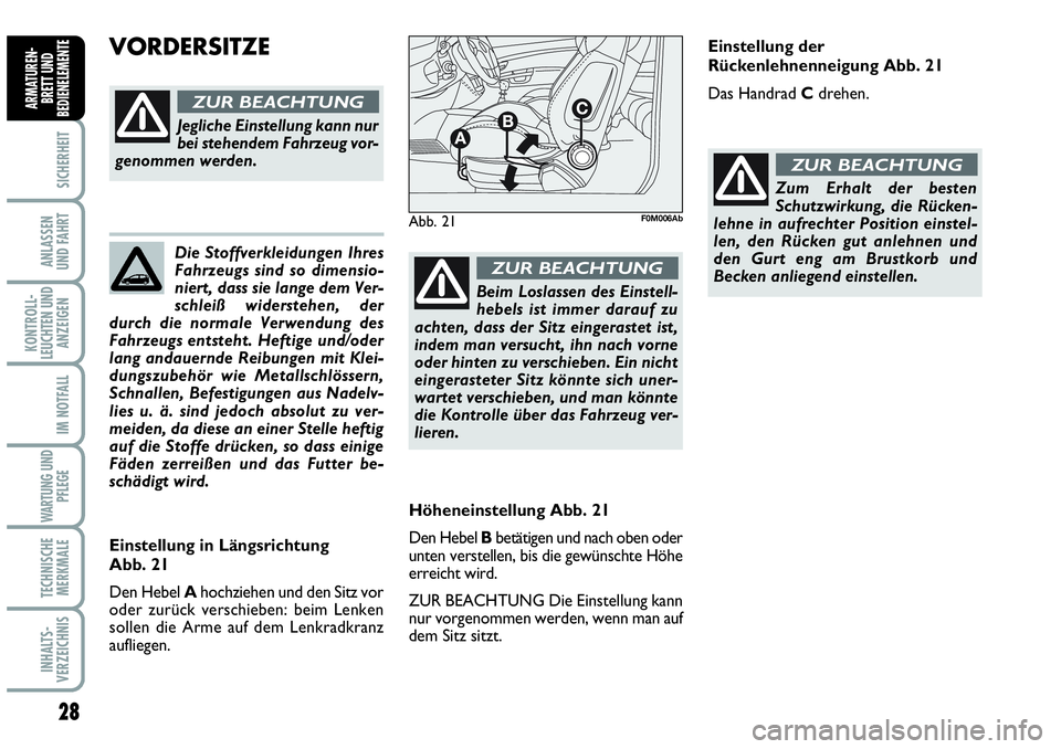 Abarth Grande Punto 2008  Betriebsanleitung (in German) 28
SICHERHEIT
ANLASSEN 
UND FAHRT
KONTROLL-
LEUCHTEN UND
ANZEIGEN
IM NOTFALL
WARTUNG UND
PFLEGE
TECHNISCHE
MERKMALE
INHALTS-
VERZEICHNIS
ARMATUREN-
BRETT UND
BEDIENELEMENTE
Höheneinstellung Abb. 21
D