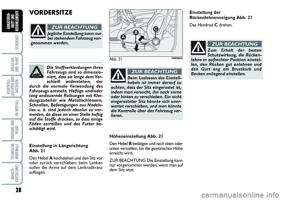 Abarth Grande Punto 2010  Betriebsanleitung (in German) 28
SICHERHEIT
ANLASSEN 
UND FAHRT
KONTROLL-
LEUCHTEN UND
ANZEIGEN
IM NOTFALL
WARTUNG UND
PFLEGE
TECHNISCHE
MERKMALE
INHALTS-
VERZEICHNIS
ARMATUREN-
BRETT UND
BEDIENELEMENTE
Höheneinstellung Abb. 21
D