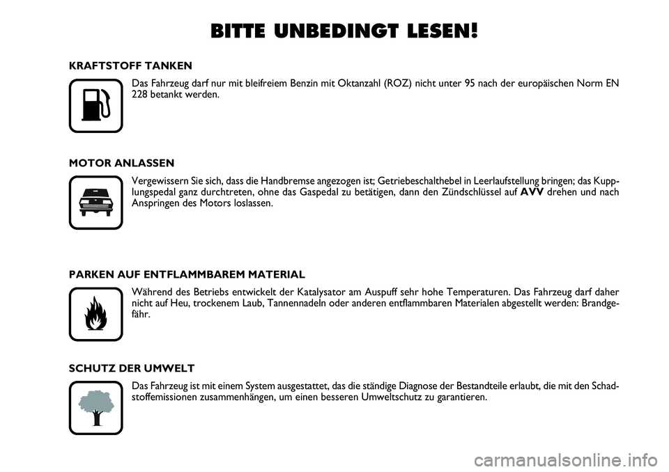 Abarth Grande Punto 2008  Betriebsanleitung (in German) BITTE UNBEDINGT LESEN!

K
KRAFTSTOFF TANKEN
Das Fahrzeug darf nur mit bleifreiem Benzin mit Oktanzahl (ROZ) nicht unter 95 nach der europäischen Norm EN
228 betankt werden.
MOTOR ANLASSEN
Vergewisse