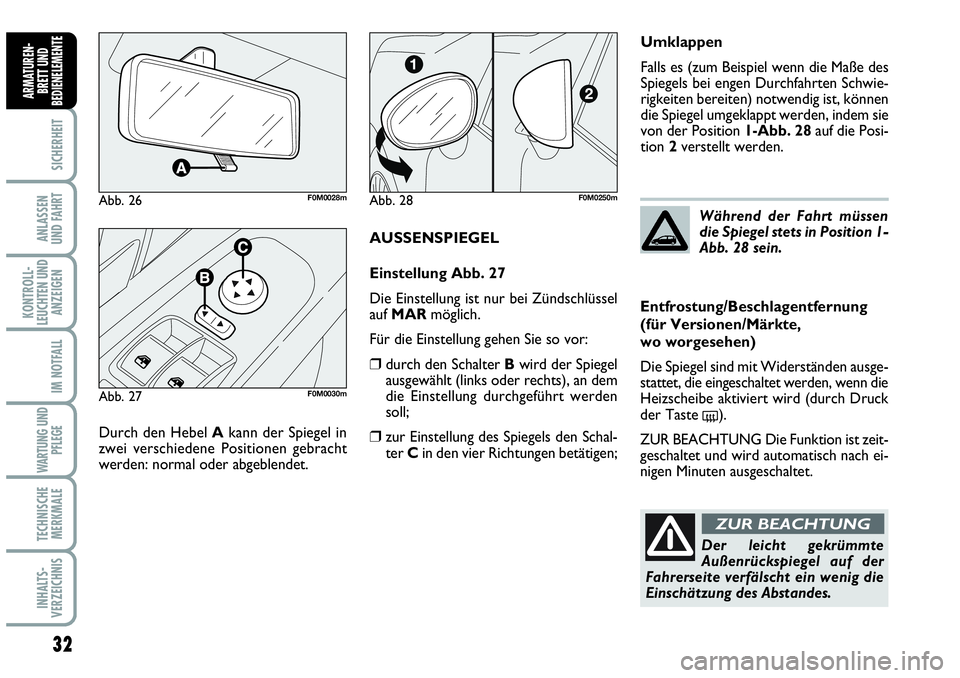 Abarth Grande Punto 2010  Betriebsanleitung (in German) 32
SICHERHEIT
ANLASSEN 
UND FAHRT
KONTROLL-
LEUCHTEN UND
ANZEIGEN
IM NOTFALL
WARTUNG UND
PFLEGE
TECHNISCHE
MERKMALE
INHALTS-
VERZEICHNIS
ARMATUREN-
BRETT UND
BEDIENELEMENTE
AUSSENSPIEGEL
Einstellung A