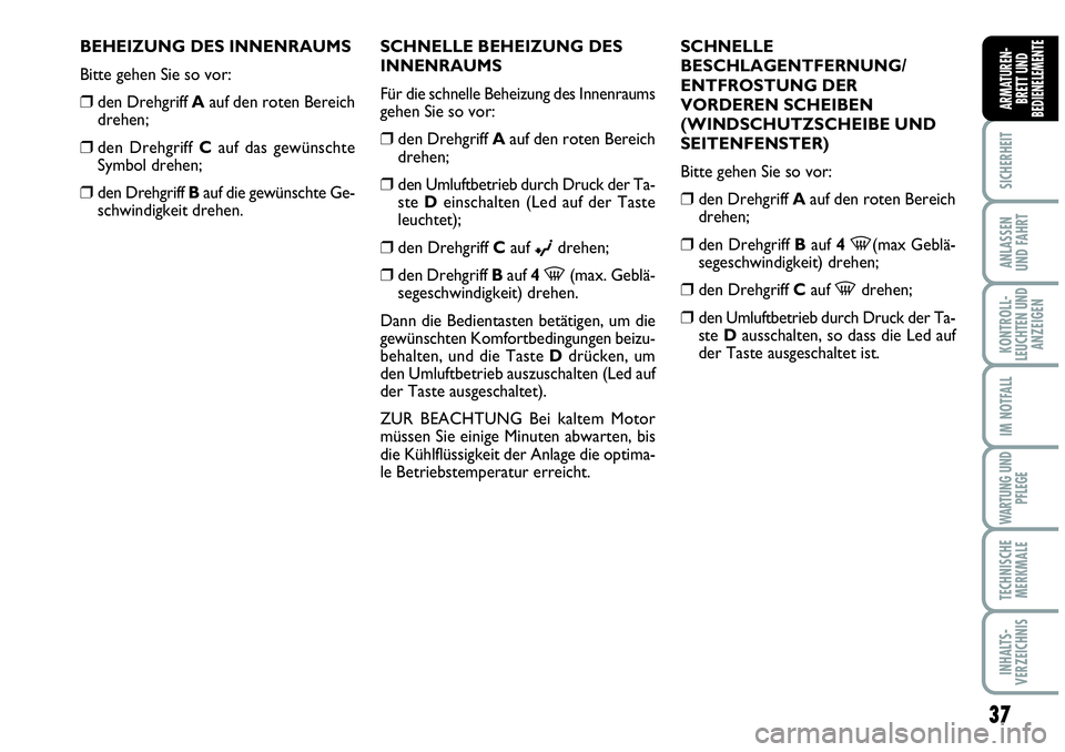 Abarth Grande Punto 2009 Betriebsanleitung (in German) 37
SICHERHEIT
ANLASSEN
UND FAHRT
KONTROLL-
LEUCHTEN UND
ANZEIGEN
IM NOTFALL
WARTUNG UND
PFLEGE
TECHNISCHE
MERKMALE
INHALTS-
VERZEICHNIS
ARMATUREN-
BRETT UND
BEDIENELEMENTE
BEHEIZUNG DES INNENRAUMS
Bit Abarth Grande Punto 2009 Betriebsanleitung (in German) 37
SICHERHEIT
ANLASSEN
UND FAHRT
KONTROLL-
LEUCHTEN UND
ANZEIGEN
IM NOTFALL
WARTUNG UND
PFLEGE
TECHNISCHE
MERKMALE
INHALTS-
VERZEICHNIS
ARMATUREN-
BRETT UND
BEDIENELEMENTE
BEHEIZUNG DES INNENRAUMS
Bit