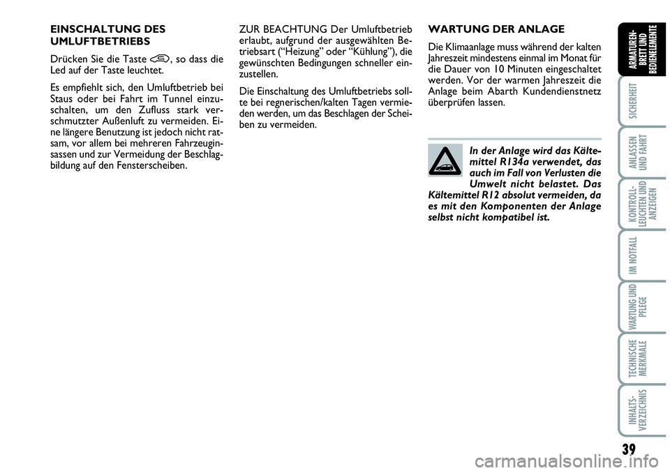 Abarth Grande Punto 2009 Betriebsanleitung (in German) 39
SICHERHEIT
ANLASSEN
UND FAHRT
KONTROLL-
LEUCHTEN UND
ANZEIGEN
IM NOTFALL
WARTUNG UND
PFLEGE
TECHNISCHE
MERKMALE
INHALTS-
VERZEICHNIS
ARMATUREN-
BRETT UND
BEDIENELEMENTE
WARTUNG DER ANLAGE
Die Klima Abarth Grande Punto 2009 Betriebsanleitung (in German) 39
SICHERHEIT
ANLASSEN
UND FAHRT
KONTROLL-
LEUCHTEN UND
ANZEIGEN
IM NOTFALL
WARTUNG UND
PFLEGE
TECHNISCHE
MERKMALE
INHALTS-
VERZEICHNIS
ARMATUREN-
BRETT UND
BEDIENELEMENTE
WARTUNG DER ANLAGE
Die Klima