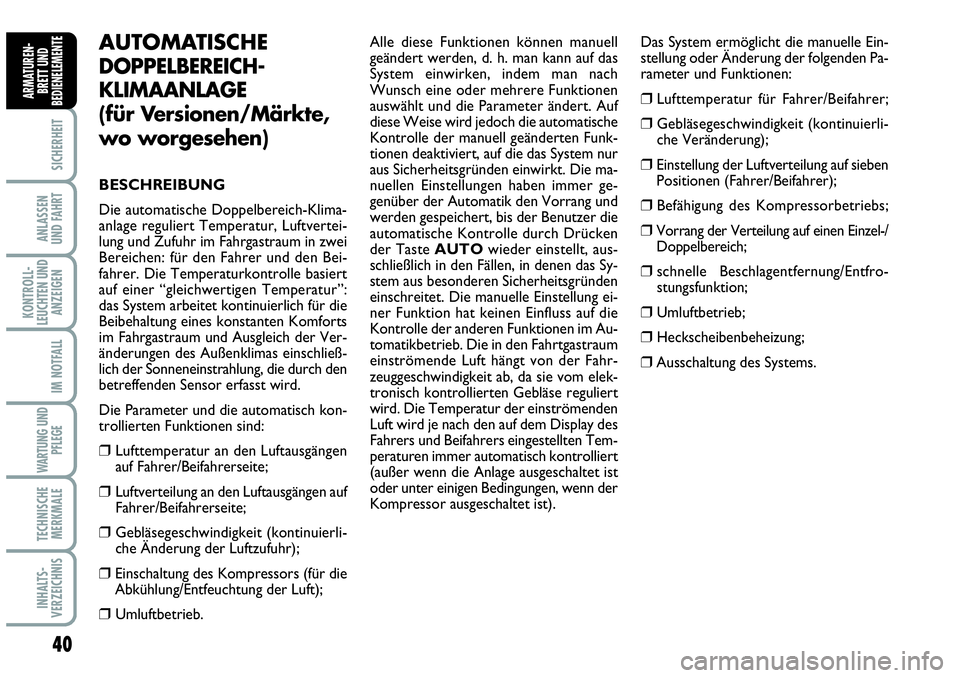 Abarth Grande Punto 2009  Betriebsanleitung (in German) 40
SICHERHEIT
ANLASSEN 
UND FAHRT
KONTROLL-
LEUCHTEN UND
ANZEIGEN
IM NOTFALL
WARTUNG UND
PFLEGE
TECHNISCHE
MERKMALE
INHALTS-
VERZEICHNIS
ARMATUREN-
BRETT UND
BEDIENELEMENTE
AUTOMATISCHE 
DOPPELBEREICH