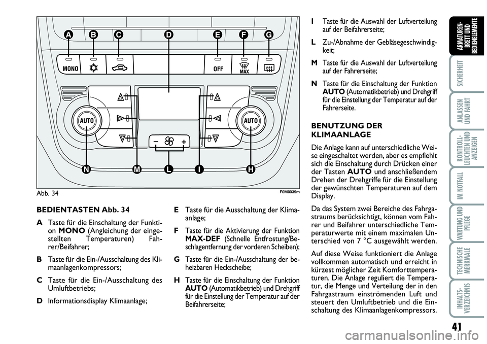 Abarth Grande Punto 2009 Betriebsanleitung (in German) 41
SICHERHEIT
ANLASSEN
UND FAHRT
KONTROLL-
LEUCHTEN UND
ANZEIGEN
IM NOTFALL
WARTUNG UND
PFLEGE
TECHNISCHE
MERKMALE
INHALTS-
VERZEICHNIS
ARMATUREN-
BRETT UND
BEDIENELEMENTE
BEDIENTASTEN Abb. 34
ATaste Abarth Grande Punto 2009 Betriebsanleitung (in German) 41
SICHERHEIT
ANLASSEN
UND FAHRT
KONTROLL-
LEUCHTEN UND
ANZEIGEN
IM NOTFALL
WARTUNG UND
PFLEGE
TECHNISCHE
MERKMALE
INHALTS-
VERZEICHNIS
ARMATUREN-
BRETT UND
BEDIENELEMENTE
BEDIENTASTEN Abb. 34
ATaste