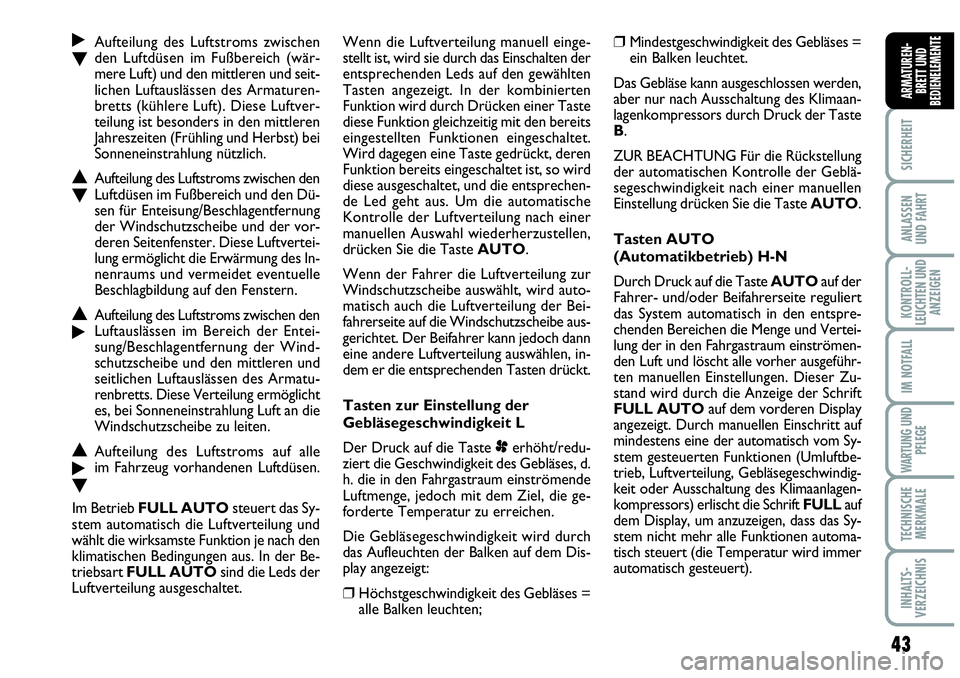 Abarth Grande Punto 2010  Betriebsanleitung (in German) 43
SICHERHEIT
ANLASSEN
UND FAHRT
KONTROLL-
LEUCHTEN UND
ANZEIGEN
IM NOTFALL
WARTUNG UND
PFLEGE
TECHNISCHE
MERKMALE
INHALTS-
VERZEICHNIS
ARMATUREN-
BRETT UND
BEDIENELEMENTE
˙Aufteilung des Luftstroms 
