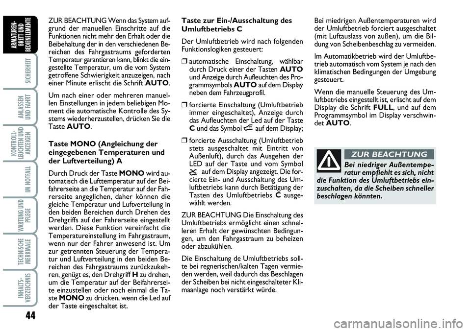 Abarth Grande Punto 2010  Betriebsanleitung (in German) 44
SICHERHEIT
ANLASSEN 
UND FAHRT
KONTROLL-
LEUCHTEN UND
ANZEIGEN
IM NOTFALL
WARTUNG UND
PFLEGE
TECHNISCHE
MERKMALE
INHALTS-
VERZEICHNIS
ARMATUREN-
BRETT UND
BEDIENELEMENTE
ZUR BEACHTUNG Wenn das Syst