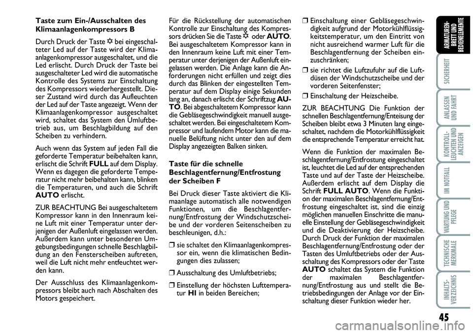 Abarth Grande Punto 2010  Betriebsanleitung (in German) 45
SICHERHEIT
ANLASSEN
UND FAHRT
KONTROLL-
LEUCHTEN UND
ANZEIGEN
IM NOTFALL
WARTUNG UND
PFLEGE
TECHNISCHE
MERKMALE
INHALTS-
VERZEICHNIS
ARMATUREN-
BRETT UND
BEDIENELEMENTE
Taste zum Ein-/Ausschalten d