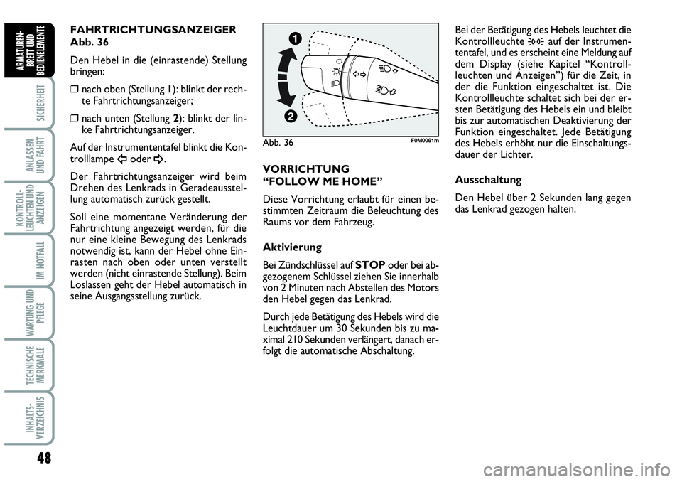 Abarth Grande Punto 2010  Betriebsanleitung (in German) 48
SICHERHEIT
ANLASSEN 
UND FAHRT
KONTROLL-
LEUCHTEN UND
ANZEIGEN
IM NOTFALL
WARTUNG UND
PFLEGE
TECHNISCHE
MERKMALE
INHALTS-
VERZEICHNIS
ARMATUREN-
BRETT UND
BEDIENELEMENTE
FAHRTRICHTUNGSANZEIGER
Abb.