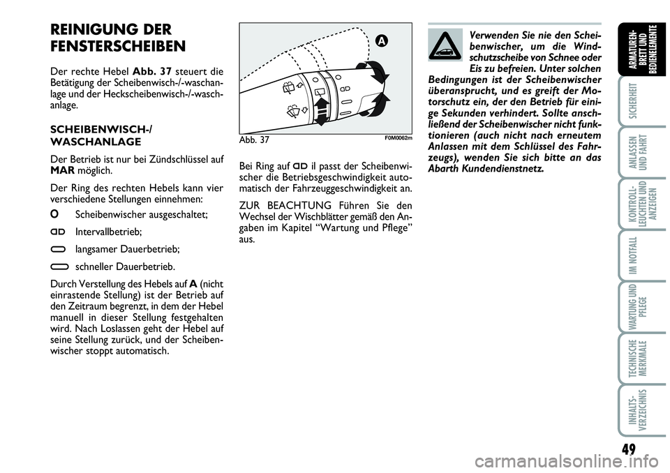 Abarth Grande Punto 2009 Betriebsanleitung (in German) 49
SICHERHEIT
ANLASSEN
UND FAHRT
KONTROLL-
LEUCHTEN UND
ANZEIGEN
IM NOTFALL
WARTUNG UND
PFLEGE
TECHNISCHE
MERKMALE
INHALTS-
VERZEICHNIS
ARMATUREN-
BRETT UND
BEDIENELEMENTE
REINIGUNG DER
FENSTERSCHEIBE Abarth Grande Punto 2009 Betriebsanleitung (in German) 49
SICHERHEIT
ANLASSEN
UND FAHRT
KONTROLL-
LEUCHTEN UND
ANZEIGEN
IM NOTFALL
WARTUNG UND
PFLEGE
TECHNISCHE
MERKMALE
INHALTS-
VERZEICHNIS
ARMATUREN-
BRETT UND
BEDIENELEMENTE
REINIGUNG DER
FENSTERSCHEIBE