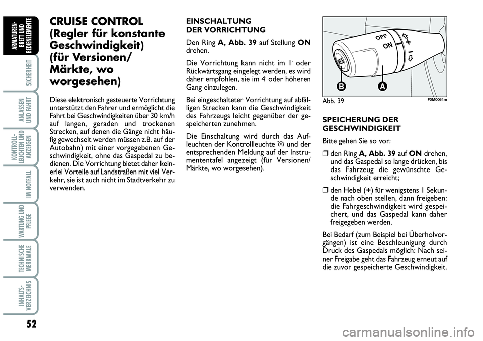 Abarth Grande Punto 2009  Betriebsanleitung (in German) 52
SICHERHEIT
ANLASSEN 
UND FAHRT
KONTROLL-
LEUCHTEN UND
ANZEIGEN
IM NOTFALL
WARTUNG UND
PFLEGE
TECHNISCHE
MERKMALE
INHALTS-
VERZEICHNIS
ARMATUREN-
BRETT UND
BEDIENELEMENTE
CRUISE CONTROL
(Regler für