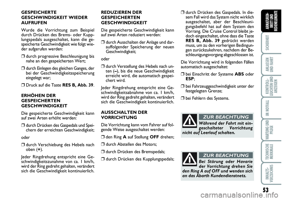 Abarth Grande Punto 2009  Betriebsanleitung (in German) 53
SICHERHEIT
ANLASSEN
UND FAHRT
KONTROLL-
LEUCHTEN UND
ANZEIGEN
IM NOTFALL
WARTUNG UND
PFLEGE
TECHNISCHE
MERKMALE
INHALTS-
VERZEICHNIS
ARMATUREN-
BRETT UND
BEDIENELEMENTE
GESPEICHERTE
GESCHWINDIGKEIT