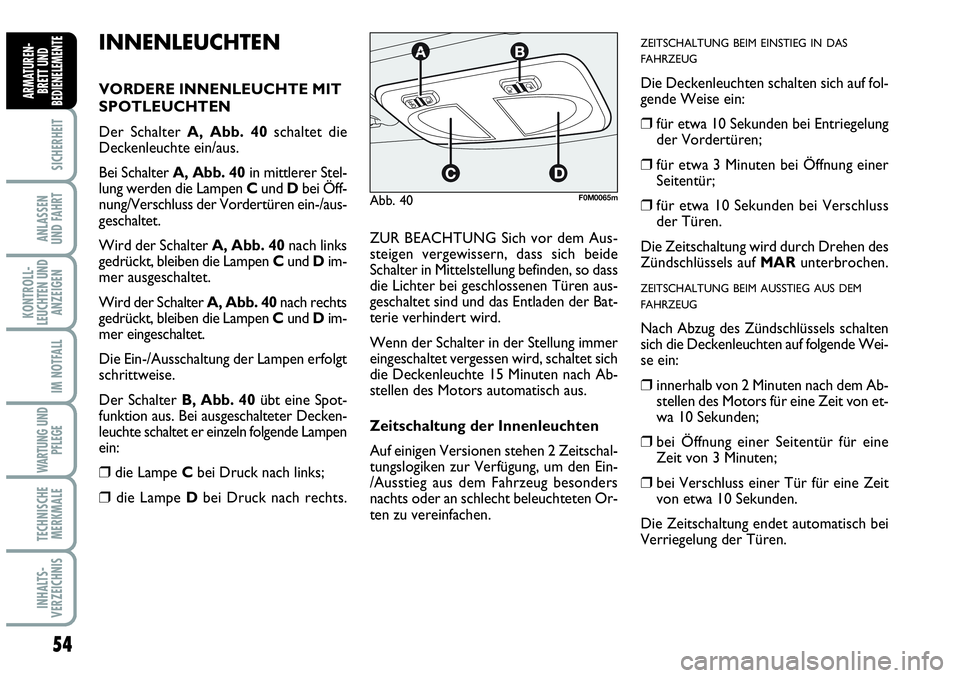 Abarth Grande Punto 2009 Betriebsanleitung (in German) 54
SICHERHEIT
ANLASSEN
UND FAHRT
KONTROLL-
LEUCHTEN UND
ANZEIGEN
IM NOTFALL
WARTUNG UND
PFLEGE
TECHNISCHE
MERKMALE
INHALTS-
VERZEICHNIS
ARMATUREN-
BRETT UND
BEDIENELEMENTE
INNENLEUCHTEN
VORDERE INNEN Abarth Grande Punto 2009 Betriebsanleitung (in German) 54
SICHERHEIT
ANLASSEN
UND FAHRT
KONTROLL-
LEUCHTEN UND
ANZEIGEN
IM NOTFALL
WARTUNG UND
PFLEGE
TECHNISCHE
MERKMALE
INHALTS-
VERZEICHNIS
ARMATUREN-
BRETT UND
BEDIENELEMENTE
INNENLEUCHTEN
VORDERE INNEN