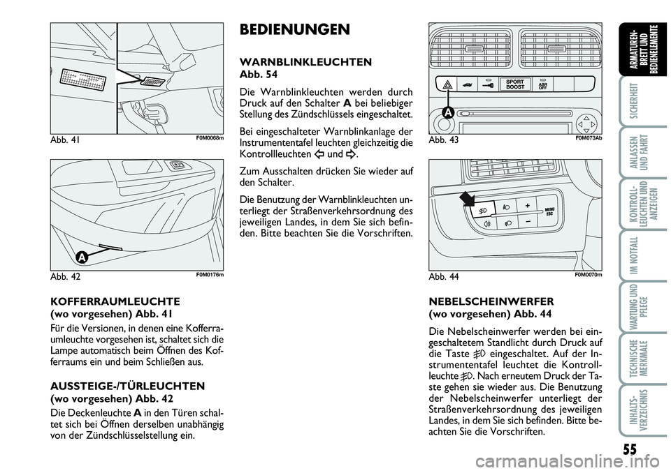 Abarth Grande Punto 2009 Betriebsanleitung (in German) 55
SICHERHEIT
ANLASSEN
UND FAHRT
KONTROLL-
LEUCHTEN UND
ANZEIGEN
IM NOTFALL
WARTUNG UND
PFLEGE
TECHNISCHE
MERKMALE
INHALTS-
VERZEICHNIS
ARMATUREN-
BRETT UND
BEDIENELEMENTE
Abb. 41F0M0068m
Abb. 42F0M01 Abarth Grande Punto 2009 Betriebsanleitung (in German) 55
SICHERHEIT
ANLASSEN
UND FAHRT
KONTROLL-
LEUCHTEN UND
ANZEIGEN
IM NOTFALL
WARTUNG UND
PFLEGE
TECHNISCHE
MERKMALE
INHALTS-
VERZEICHNIS
ARMATUREN-
BRETT UND
BEDIENELEMENTE
Abb. 41F0M0068m
Abb. 42F0M01