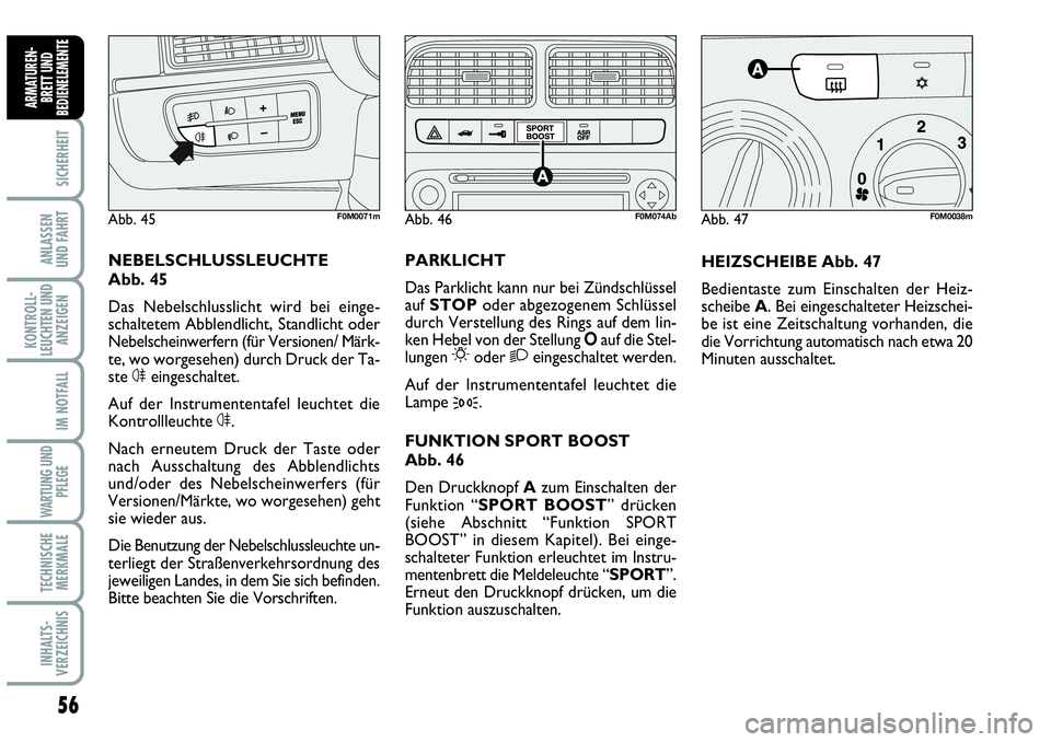 Abarth Grande Punto 2007  Betriebsanleitung (in German) 56
SICHERHEIT
ANLASSEN 
UND FAHRT
KONTROLL-
LEUCHTEN UND
ANZEIGEN
IM NOTFALL
WARTUNG UND
PFLEGE
TECHNISCHE
MERKMALE
INHALTS-
VERZEICHNIS
ARMATUREN-
BRETT UND
BEDIENELEMENTE
HEIZSCHEIBE Abb. 47
Bedient