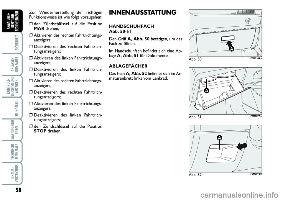 Abarth Grande Punto 2009 Betriebsanleitung (in German) 58
SICHERHEIT
ANLASSEN
UND FAHRT
KONTROLL-
LEUCHTEN UND
ANZEIGEN
IM NOTFALL
WARTUNG UND
PFLEGE
TECHNISCHE
MERKMALE
INHALTS-
VERZEICHNIS
ARMATUREN-
BRETT UND
BEDIENELEMENTE
Abb. 51F0M0077m
Abb. 50F0M0 Abarth Grande Punto 2009 Betriebsanleitung (in German) 58
SICHERHEIT
ANLASSEN
UND FAHRT
KONTROLL-
LEUCHTEN UND
ANZEIGEN
IM NOTFALL
WARTUNG UND
PFLEGE
TECHNISCHE
MERKMALE
INHALTS-
VERZEICHNIS
ARMATUREN-
BRETT UND
BEDIENELEMENTE
Abb. 51F0M0077m
Abb. 50F0M0