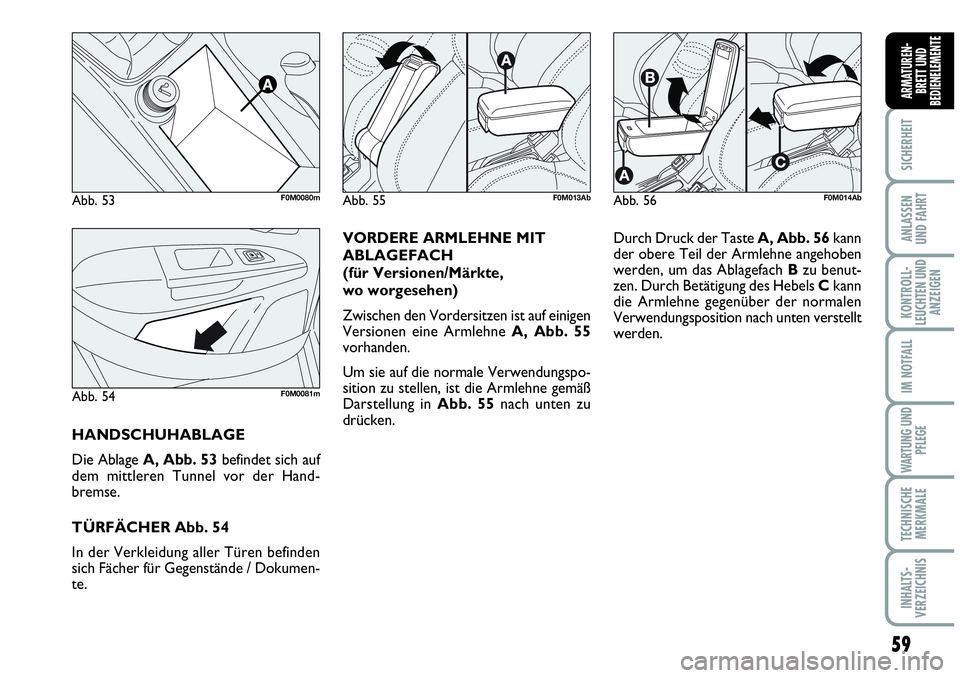 Abarth Grande Punto 2009 Betriebsanleitung (in German) 59
SICHERHEIT
ANLASSEN
UND FAHRT
KONTROLL-
LEUCHTEN UND
ANZEIGEN
IM NOTFALL
WARTUNG UND
PFLEGE
TECHNISCHE
MERKMALE
INHALTS-
VERZEICHNIS
ARMATUREN-
BRETT UND
BEDIENELEMENTE
VORDERE ARMLEHNE MIT
ABLAGEF Abarth Grande Punto 2009 Betriebsanleitung (in German) 59
SICHERHEIT
ANLASSEN
UND FAHRT
KONTROLL-
LEUCHTEN UND
ANZEIGEN
IM NOTFALL
WARTUNG UND
PFLEGE
TECHNISCHE
MERKMALE
INHALTS-
VERZEICHNIS
ARMATUREN-
BRETT UND
BEDIENELEMENTE
VORDERE ARMLEHNE MIT
ABLAGEF