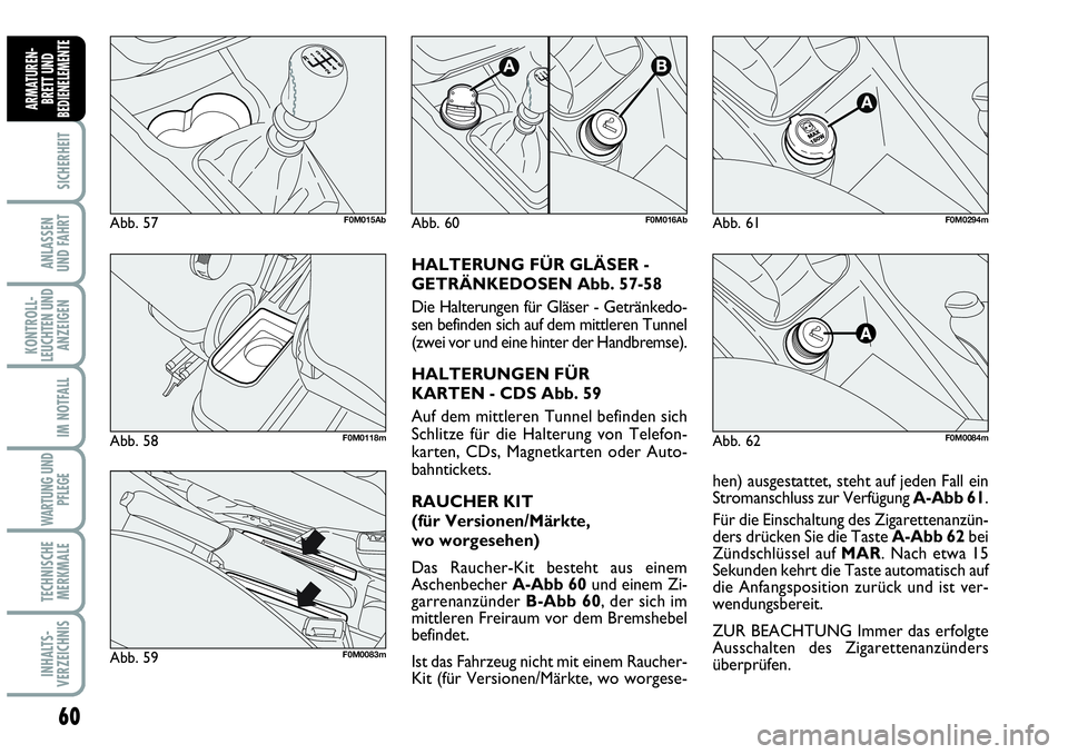 Abarth Grande Punto 2009 Betriebsanleitung (in German) 60
SICHERHEIT
ANLASSEN
UND FAHRT
KONTROLL-
LEUCHTEN UND
ANZEIGEN
IM NOTFALL
WARTUNG UND
PFLEGE
TECHNISCHE
MERKMALE
INHALTS-
VERZEICHNIS
ARMATUREN-
BRETT UND
BEDIENELEMENTE
hen) ausgestattet, steht au Abarth Grande Punto 2009 Betriebsanleitung (in German) 60
SICHERHEIT
ANLASSEN
UND FAHRT
KONTROLL-
LEUCHTEN UND
ANZEIGEN
IM NOTFALL
WARTUNG UND
PFLEGE
TECHNISCHE
MERKMALE
INHALTS-
VERZEICHNIS
ARMATUREN-
BRETT UND
BEDIENELEMENTE
hen) ausgestattet, steht au