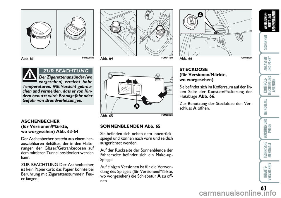Abarth Grande Punto 2009 Betriebsanleitung (in German) 61
SICHERHEIT
ANLASSEN
UND FAHRT
KONTROLL-
LEUCHTEN UND
ANZEIGEN
IM NOTFALL
WARTUNG UND
PFLEGE
TECHNISCHE
MERKMALE
INHALTS-
VERZEICHNIS
ARMATUREN-
BRETT UND
BEDIENELEMENTE
ASCHENBECHER
(für Versione Abarth Grande Punto 2009 Betriebsanleitung (in German) 61
SICHERHEIT
ANLASSEN
UND FAHRT
KONTROLL-
LEUCHTEN UND
ANZEIGEN
IM NOTFALL
WARTUNG UND
PFLEGE
TECHNISCHE
MERKMALE
INHALTS-
VERZEICHNIS
ARMATUREN-
BRETT UND
BEDIENELEMENTE
ASCHENBECHER
(für Versione