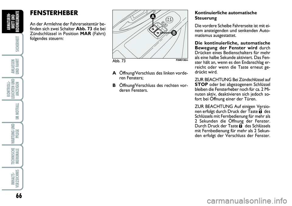 Abarth Grande Punto 2009 Betriebsanleitung (in German) 66
SICHERHEIT
ANLASSEN
UND FAHRT
KONTROLL-
LEUCHTEN UND
ANZEIGEN
IM NOTFALL
WARTUNG UND
PFLEGE
TECHNISCHE
MERKMALE
INHALTS-
VERZEICHNIS
ARMATUREN-
BRETT UND
BEDIENELEMENTE
FENSTERHEBER
An der Armlehn Abarth Grande Punto 2009 Betriebsanleitung (in German) 66
SICHERHEIT
ANLASSEN
UND FAHRT
KONTROLL-
LEUCHTEN UND
ANZEIGEN
IM NOTFALL
WARTUNG UND
PFLEGE
TECHNISCHE
MERKMALE
INHALTS-
VERZEICHNIS
ARMATUREN-
BRETT UND
BEDIENELEMENTE
FENSTERHEBER
An der Armlehn