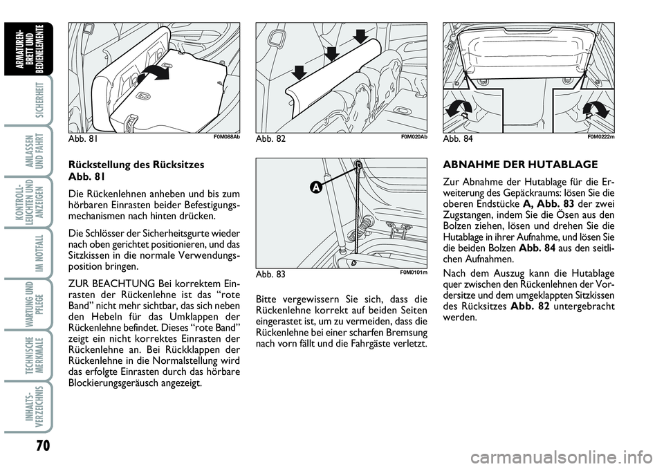 Abarth Grande Punto 2010  Betriebsanleitung (in German) 70
SICHERHEIT
ANLASSEN 
UND FAHRT
KONTROLL-
LEUCHTEN UND
ANZEIGEN
IM NOTFALL
WARTUNG UND
PFLEGE
TECHNISCHE
MERKMALE
INHALTS-
VERZEICHNIS
ARMATUREN-
BRETT UND
BEDIENELEMENTE
Bitte vergewissern Sie sich