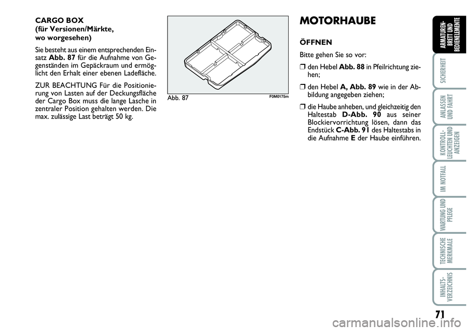 Abarth Grande Punto 2008  Betriebsanleitung (in German) 71
SICHERHEIT
ANLASSEN
UND FAHRT
KONTROLL-
LEUCHTEN UND
ANZEIGEN
IM NOTFALL
WARTUNG UND
PFLEGE
TECHNISCHE
MERKMALE
INHALTS-
VERZEICHNIS
ARMATUREN-
BRETT UND
BEDIENELEMENTE
CARGO BOX 
(für Versionen/M