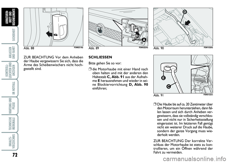 Abarth Grande Punto 2010  Betriebsanleitung (in German) 72
SICHERHEIT
ANLASSEN 
UND FAHRT
KONTROLL-
LEUCHTEN UND
ANZEIGEN
IM NOTFALL
WARTUNG UND
PFLEGE
TECHNISCHE
MERKMALE
INHALTS-
VERZEICHNIS
ARMATUREN-
BRETT UND
BEDIENELEMENTE
SCHLIESSEN
Bitte gehen Sie 