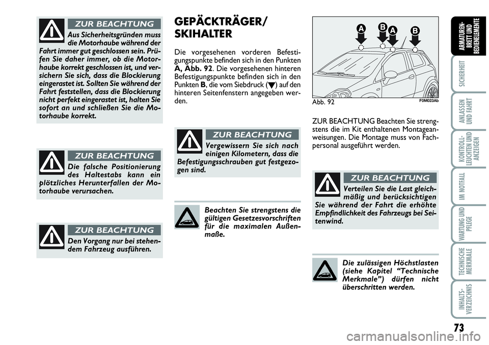 Abarth Grande Punto 2007  Betriebsanleitung (in German) 73
SICHERHEIT
ANLASSEN
UND FAHRT
KONTROLL-
LEUCHTEN UND
ANZEIGEN
IM NOTFALL
WARTUNG UND
PFLEGE
TECHNISCHE
MERKMALE
INHALTS-
VERZEICHNIS
ARMATUREN-
BRETT UND
BEDIENELEMENTE
Aus Sicherheitsgründen muss