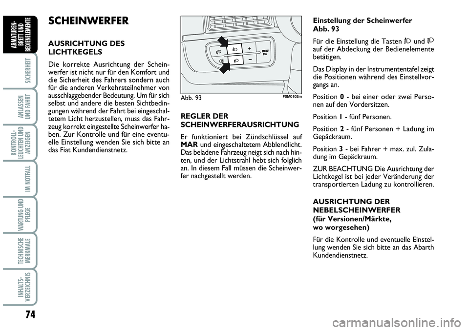 Abarth Grande Punto 2009 Betriebsanleitung (in German) 74
SICHERHEIT
ANLASSEN
UND FAHRT
KONTROLL-
LEUCHTEN UND
ANZEIGEN
IM NOTFALL
WARTUNG UND
PFLEGE
TECHNISCHE
MERKMALE
INHALTS-
VERZEICHNIS
ARMATUREN-
BRETT UND
BEDIENELEMENTE
SCHEINWERFER
AUSRICHTUNG DE Abarth Grande Punto 2009 Betriebsanleitung (in German) 74
SICHERHEIT
ANLASSEN
UND FAHRT
KONTROLL-
LEUCHTEN UND
ANZEIGEN
IM NOTFALL
WARTUNG UND
PFLEGE
TECHNISCHE
MERKMALE
INHALTS-
VERZEICHNIS
ARMATUREN-
BRETT UND
BEDIENELEMENTE
SCHEINWERFER
AUSRICHTUNG DE