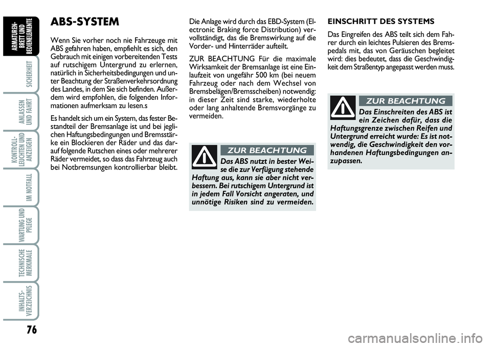 Abarth Grande Punto 2008  Betriebsanleitung (in German) 76
SICHERHEIT
ANLASSEN 
UND FAHRT
KONTROLL-
LEUCHTEN UND
ANZEIGEN
IM NOTFALL
WARTUNG UND
PFLEGE
TECHNISCHE
MERKMALE
INHALTS-
VERZEICHNIS
ARMATUREN-
BRETT UND
BEDIENELEMENTE
EINSCHRITT DES SYSTEMS
Das 