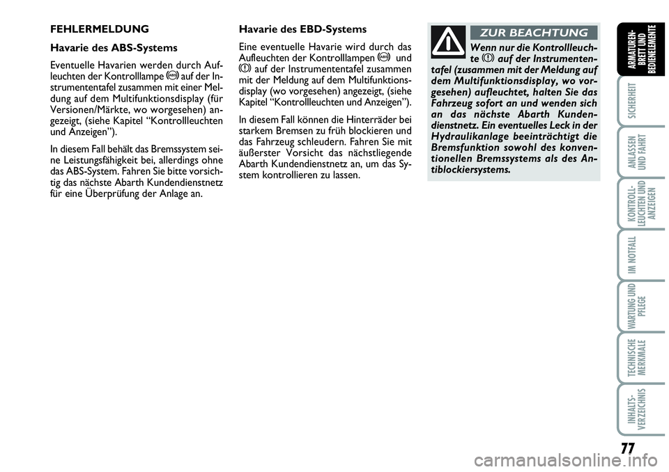 Abarth Grande Punto 2008  Betriebsanleitung (in German) 77
SICHERHEIT
ANLASSEN
UND FAHRT
KONTROLL-
LEUCHTEN UND
ANZEIGEN
IM NOTFALL
WARTUNG UND
PFLEGE
TECHNISCHE
MERKMALE
INHALTS-
VERZEICHNIS
ARMATUREN-
BRETT UND
BEDIENELEMENTE
FEHLERMELDUNG
Havarie des AB