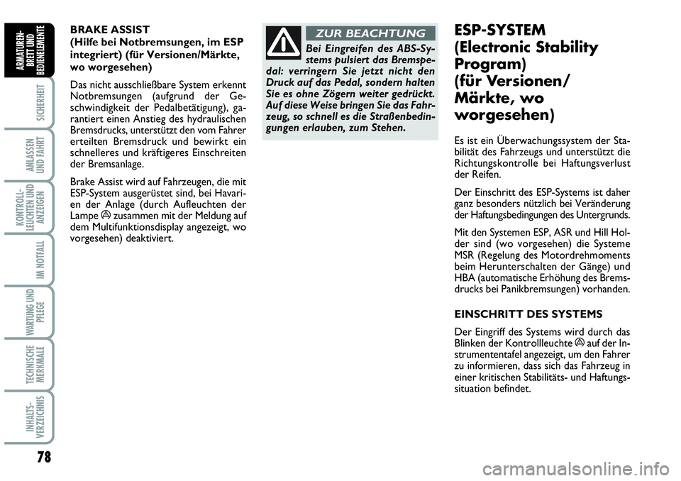 Abarth Grande Punto 2009 Betriebsanleitung (in German) BRAKE ASSIST
(Hilfe bei Notbremsungen, im ESP
integriert) (für Versionen/Märkte,
wo worgesehen)
Das nicht ausschließbare System erkennt
Notbremsungen (aufgrund der Ge-
schwindigkeit der Pedalbetä Abarth Grande Punto 2009 Betriebsanleitung (in German) BRAKE ASSIST
(Hilfe bei Notbremsungen, im ESP
integriert) (für Versionen/Märkte,
wo worgesehen)
Das nicht ausschließbare System erkennt
Notbremsungen (aufgrund der Ge-
schwindigkeit der Pedalbetä
