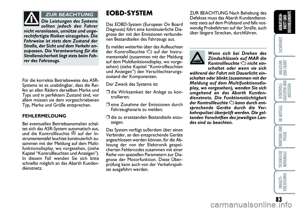 Abarth Grande Punto 2009 Betriebsanleitung (in German) 83
SICHERHEIT
ANLASSEN
UND FAHRT
KONTROLL-
LEUCHTEN UND
ANZEIGEN
IM NOTFALL
WARTUNG UND
PFLEGE
TECHNISCHE
MERKMALE
INHALTS-
VERZEICHNIS
ARMATUREN-
BRETT UND
BEDIENELEMENTE
Die Leistungen des Systems
s Abarth Grande Punto 2009 Betriebsanleitung (in German) 83
SICHERHEIT
ANLASSEN
UND FAHRT
KONTROLL-
LEUCHTEN UND
ANZEIGEN
IM NOTFALL
WARTUNG UND
PFLEGE
TECHNISCHE
MERKMALE
INHALTS-
VERZEICHNIS
ARMATUREN-
BRETT UND
BEDIENELEMENTE
Die Leistungen des Systems
s
