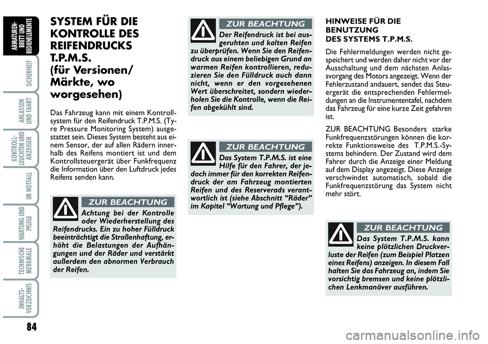 Abarth Grande Punto 2008  Betriebsanleitung (in German) 84
SICHERHEIT
ANLASSEN 
UND FAHRT
KONTROLL-
LEUCHTEN UND
ANZEIGEN
IM NOTFALL
WARTUNG UND
PFLEGE
TECHNISCHE
MERKMALE
INHALTS-
VERZEICHNIS
ARMATUREN-
BRETT UND
BEDIENELEMENTE
SYSTEM FÜR DIE
KONTROLLE D