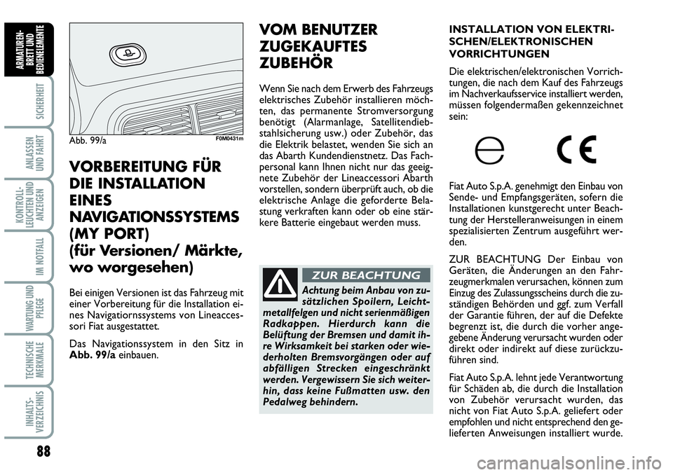 Abarth Grande Punto 2010  Betriebsanleitung (in German) 88
SICHERHEIT
ANLASSEN 
UND FAHRT
KONTROLL-
LEUCHTEN UND
ANZEIGEN
IM NOTFALL
WARTUNG UND
PFLEGE
TECHNISCHE
MERKMALE
INHALTS-
VERZEICHNIS
ARMATUREN-
BRETT UND
BEDIENELEMENTE
VOM BENUTZER
ZUGEKAUFTES
ZU