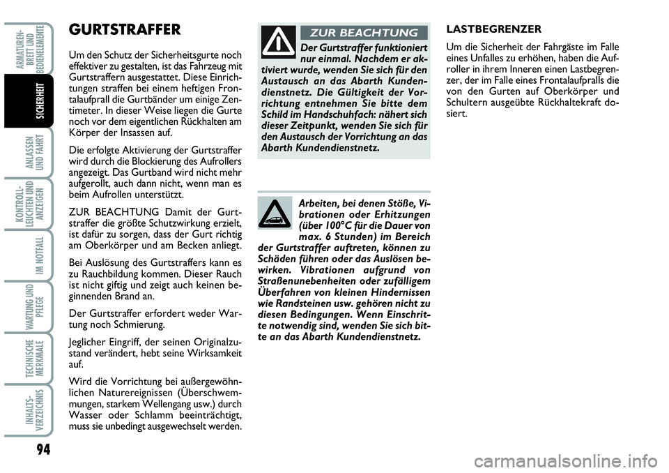 Abarth Grande Punto 2007  Betriebsanleitung (in German) 94
ANLASSEN 
UND FAHRT
KONTROLL-
LEUCHTEN UND
ANZEIGEN
IM NOTFALL
WARTUNG UND
PFLEGE
TECHNISCHE
MERKMALE
INHALTS-
VERZEICHNIS
ARMATUREN-
BRETT UND
BEDIENELEMENTE
SICHERHEIT
GURTSTRAFFER    
Um den Sch