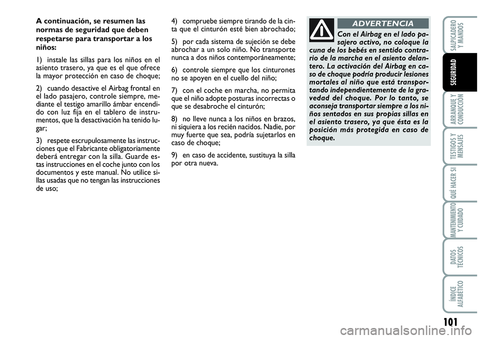 Abarth Grande Punto 2008 Manual de Empleo y Cuidado (in Spanish) 101
ARRANQUE Y
CONDUCCIÓN
TESTIGOS Y
MENSAJES
QUÉ HACER SI
MANTENIMIENTOY CUIDADO
DATOS
TÉCNICOS
ÍNDICE
ALFABÉTICO
SALPICADERO
Y MANDOS
SEGURIDAD
A continuación, se resumen las
normas de se Abarth Grande Punto 2008 Manual de Empleo y Cuidado (in Spanish) 101
ARRANQUE Y
CONDUCCIÓN
TESTIGOS Y
MENSAJES
QUÉ HACER SI
MANTENIMIENTOY CUIDADO
DATOS
TÉCNICOS
ÍNDICE
ALFABÉTICO
SALPICADERO
Y MANDOS
SEGURIDAD
A continuación, se resumen las
normas de se