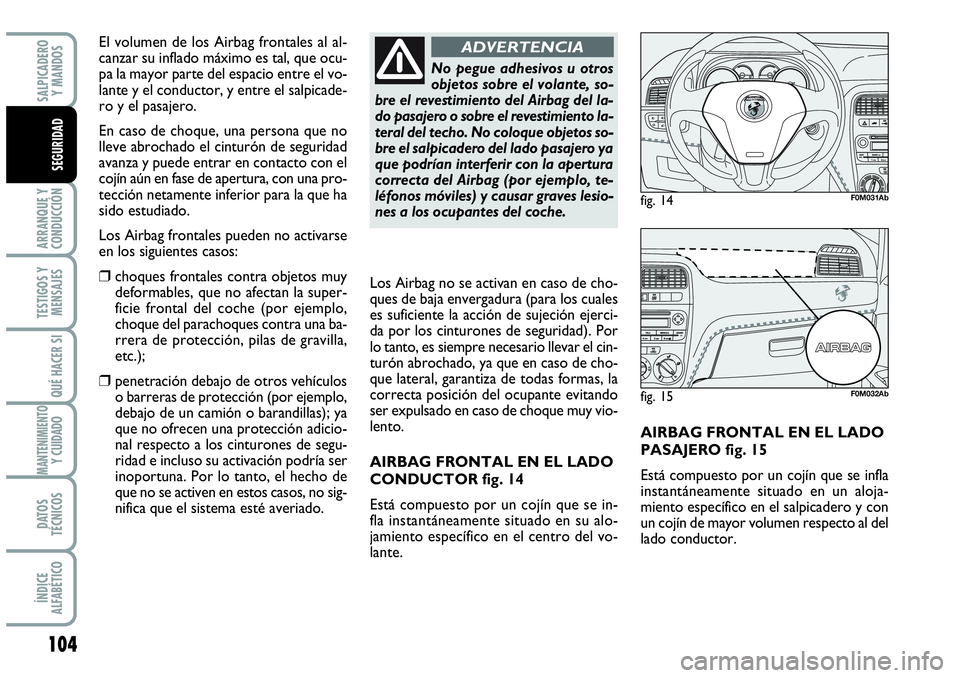 Abarth Grande Punto 2008 Manual de Empleo y Cuidado (in Spanish) 104
ARRANQUE Y
CONDUCCIÓN
TESTIGOS Y
MENSAJES
QUÉ HACER SI
MANTENIMIENTOY CUIDADO
DATOS
TÉCNICOS
ÍNDICE
ALFABÉTICO
SALPICADERO
Y MANDOS
SEGURIDAD
AIRBAG FRONTAL EN EL LADO
PASAJERO fig. 15
E Abarth Grande Punto 2008 Manual de Empleo y Cuidado (in Spanish) 104
ARRANQUE Y
CONDUCCIÓN
TESTIGOS Y
MENSAJES
QUÉ HACER SI
MANTENIMIENTOY CUIDADO
DATOS
TÉCNICOS
ÍNDICE
ALFABÉTICO
SALPICADERO
Y MANDOS
SEGURIDAD
AIRBAG FRONTAL EN EL LADO
PASAJERO fig. 15
E