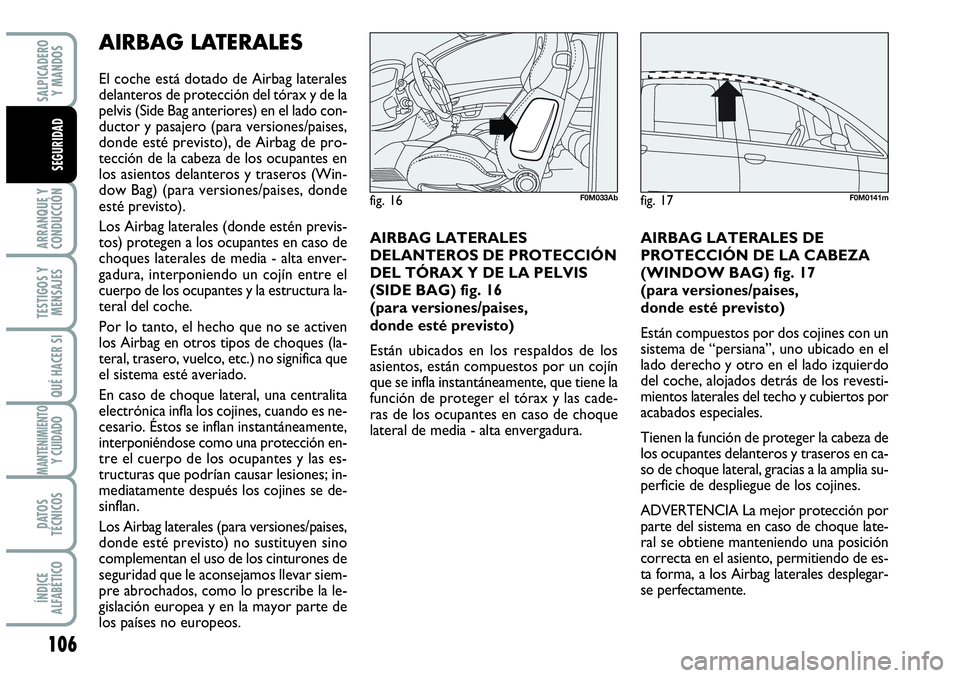 Abarth Grande Punto 2009  Manual de Empleo y Cuidado (in Spanish) AIRBAG LATERALES 
El coche está dotado de Airbag laterales
delanteros de protección del tórax y de la
pelvis (Side Bag anteriores) en el lado con-
ductor y pasajero (para versiones/paises,
donde es