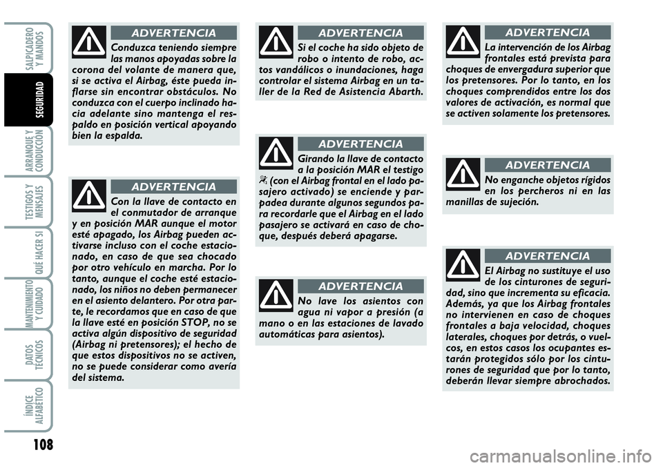 Abarth Grande Punto 2008 Manual de Empleo y Cuidado (in Spanish) 108
ARRANQUE Y
CONDUCCIÓN
TESTIGOS Y
MENSAJES
QUÉ HACER SI
MANTENIMIENTOY CUIDADO
DATOS
TÉCNICOS
ÍNDICE
ALFABÉTICO
SALPICADERO
Y MANDOS
SEGURIDAD
Conduzca teniendo siempre
las manos apoyadas Abarth Grande Punto 2008 Manual de Empleo y Cuidado (in Spanish) 108
ARRANQUE Y
CONDUCCIÓN
TESTIGOS Y
MENSAJES
QUÉ HACER SI
MANTENIMIENTOY CUIDADO
DATOS
TÉCNICOS
ÍNDICE
ALFABÉTICO
SALPICADERO
Y MANDOS
SEGURIDAD
Conduzca teniendo siempre
las manos apoyadas