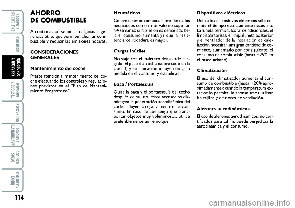 Abarth Grande Punto 2008  Manual de Empleo y Cuidado (in Spanish) 114
TESTIGOS Y 
MENSAJES
QUÉ HACER SI
MANTENIMIENTOY CUIDADO 
DATOS 
TÉCNICOS
ÍNDICE 
ALFABÉTICO
SALPICADERO 
Y MANDOS
SEGURIDAD
ARRANQUE Y 
CONDUCCIÓN
AHORRO 
DE COMBUSTIBLE
A continuación se i