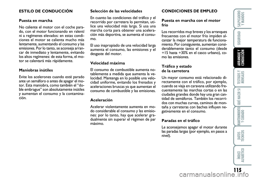 Abarth Grande Punto 2009  Manual de Empleo y Cuidado (in Spanish) 115
TESTIGOS Y 
MENSAJES
QUÉ HACER SI
MANTENIMIENTOY CUIDADO
DATOS 
TÉCNICOS
ÍNDICE 
ALFABÉTICO
SALPICADERO 
Y MANDOS
SEGURIDAD
ARRANQUE Y 
CONDUCCIÓN
ESTILO DE CONDUCCIÓN
Puesta en marcha
No ca