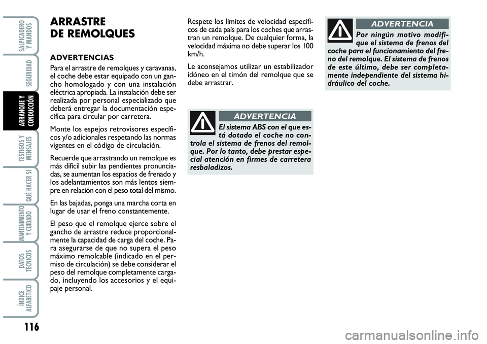 Abarth Grande Punto 2008  Manual de Empleo y Cuidado (in Spanish) 116
TESTIGOS Y 
MENSAJES
QUÉ HACER SI
MANTENIMIENTOY CUIDADO 
DATOS 
TÉCNICOS
ÍNDICE 
ALFABÉTICO
SALPICADERO 
Y MANDOS
SEGURIDAD
ARRANQUE Y 
CONDUCCIÓNEl sistema ABS con el que es-
tá dotado el 