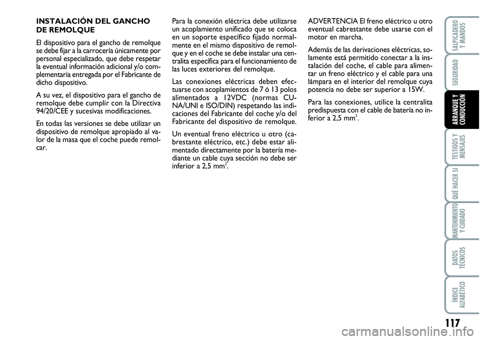 Abarth Grande Punto 2008  Manual de Empleo y Cuidado (in Spanish) 117
TESTIGOS Y 
MENSAJES
QUÉ HACER SI
MANTENIMIENTOY CUIDADO
DATOS 
TÉCNICOS
ÍNDICE 
ALFABÉTICO
SALPICADERO 
Y MANDOS
SEGURIDAD
ARRANQUE Y 
CONDUCCIÓN
INSTALACIÓN DEL GANCHO 
DE REMOLQUE
El disp