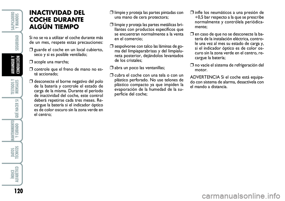 Abarth Grande Punto 2008  Manual de Empleo y Cuidado (in Spanish) 120
TESTIGOS Y 
MENSAJES
QUÉ HACER SI
MANTENIMIENTOY CUIDADO 
DATOS 
TÉCNICOS
ÍNDICE 
ALFABÉTICO
SALPICADERO 
Y MANDOS
SEGURIDAD
ARRANQUE Y 
CONDUCCIÓN
INACTIVIDAD DEL
COCHE DURANTE
ALGÚN TIEMPO
