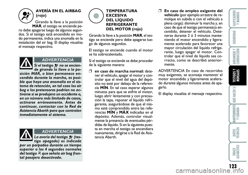 Abarth Grande Punto 2008  Manual de Empleo y Cuidado (in Spanish) 123
QUÉ HACER SI
MANTENIMIENTO Y CUIDADO
DATOS 
TÉCNICOS
ÍNDICE 
ALFABÉTICO
SALPICADERO 
Y MANDOS
SEGURIDAD
ARRANQUE Y 
CONDUCCIÓN
TESTIGOS Y 
MENSAJES
AVERÍA EN EL AIRBAG
(rojo)
Girando la llav