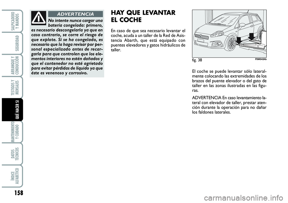 Abarth Grande Punto 2008 Manual de Empleo y Cuidado (in Spanish) 158
TESTIGOS Y
MENSAJES
MANTENIMIENTOY CUIDADO
DATOS
TÉCNICOS
ÍNDICE
ALFABÉTICO
SALPICADERO
Y MANDOS
SEGURIDAD
ARRANQUE Y
CONDUCCIÓN
QUÉ HACER SI
HAY QUE LEVANTAR
EL COCHE
En caso de que se Abarth Grande Punto 2008 Manual de Empleo y Cuidado (in Spanish) 158
TESTIGOS Y
MENSAJES
MANTENIMIENTOY CUIDADO
DATOS
TÉCNICOS
ÍNDICE
ALFABÉTICO
SALPICADERO
Y MANDOS
SEGURIDAD
ARRANQUE Y
CONDUCCIÓN
QUÉ HACER SI
HAY QUE LEVANTAR
EL COCHE
En caso de que se