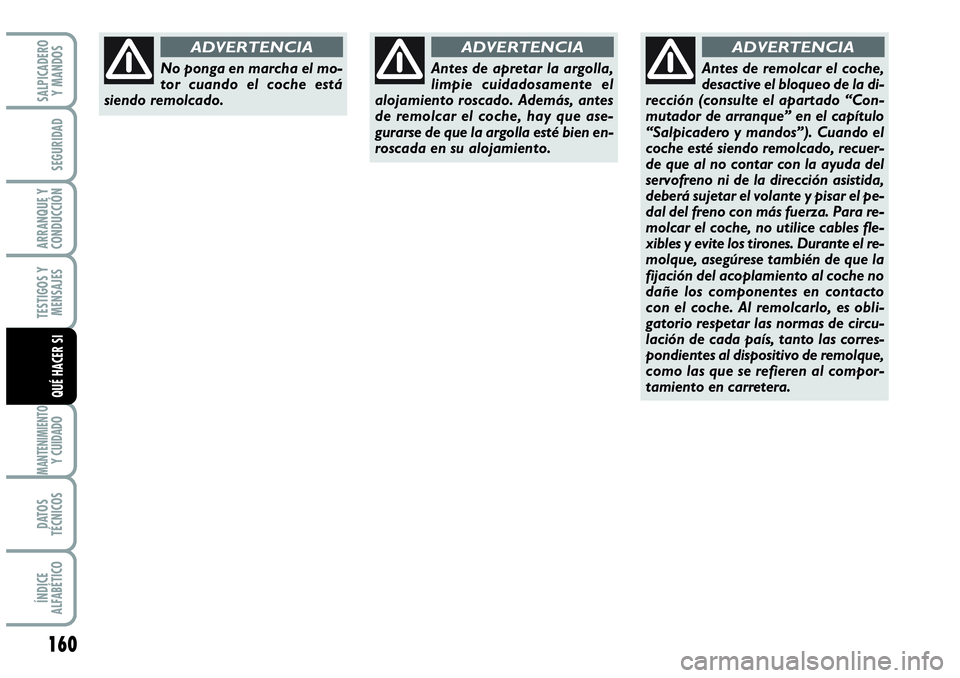 Abarth Grande Punto 2008 Manual de Empleo y Cuidado (in Spanish) 160
TESTIGOS Y
MENSAJES
MANTENIMIENTOY CUIDADO
DATOS
TÉCNICOS
ÍNDICE
ALFABÉTICO
SALPICADERO
Y MANDOS
SEGURIDAD
ARRANQUE Y
CONDUCCIÓN
QUÉ HACER SI
No ponga en marcha el mo-
tor cuando el coch Abarth Grande Punto 2008 Manual de Empleo y Cuidado (in Spanish) 160
TESTIGOS Y
MENSAJES
MANTENIMIENTOY CUIDADO
DATOS
TÉCNICOS
ÍNDICE
ALFABÉTICO
SALPICADERO
Y MANDOS
SEGURIDAD
ARRANQUE Y
CONDUCCIÓN
QUÉ HACER SI
No ponga en marcha el mo-
tor cuando el coch