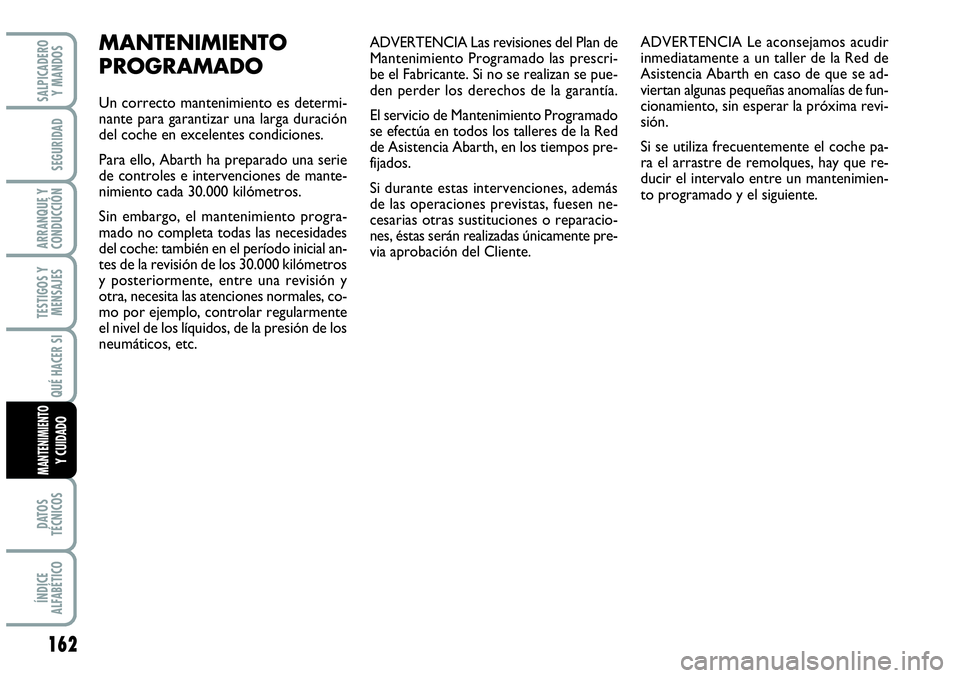 Abarth Grande Punto 2008 Manual de Empleo y Cuidado (in Spanish) 162
TESTIGOS Y
MENSAJES
DATOS
TÉCNICOS
ÍNDICE
ALFABÉTICO
SALPICADERO
Y MANDOS
SEGURIDAD
ARRANQUE Y
CONDUCCIÓN
QUÉ HACER SI
MANTENIMIENTOY CUIDADO
ADVERTENCIA Las revisiones del Plan de
Mante Abarth Grande Punto 2008 Manual de Empleo y Cuidado (in Spanish) 162
TESTIGOS Y
MENSAJES
DATOS
TÉCNICOS
ÍNDICE
ALFABÉTICO
SALPICADERO
Y MANDOS
SEGURIDAD
ARRANQUE Y
CONDUCCIÓN
QUÉ HACER SI
MANTENIMIENTOY CUIDADO
ADVERTENCIA Las revisiones del Plan de
Mante